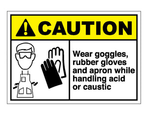 Caution Wear Goggles Rubber Gloves And Apron While Handling Acid Or Caustic Sign