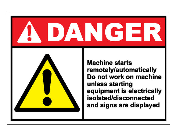Danger Machine Starts Remotely Automatically Do Not Work On Machine Unless Starting Equipment Is Electrically Isolated Disconnected And Signs Are Deployed Sign