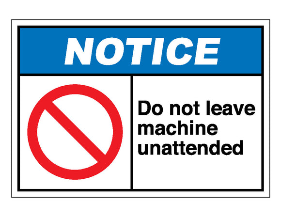 Notice Do Not Leave Machine Unattended Sign