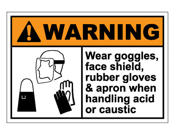 Warning Wear Goggles Face Shield Rubber Gloves And Apron When Handling Acid Or Caustic Sign